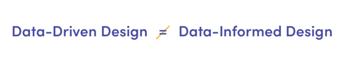 Data-driven vs data-informed design